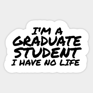 I'm a Graduate Student I Have No Life Sticker